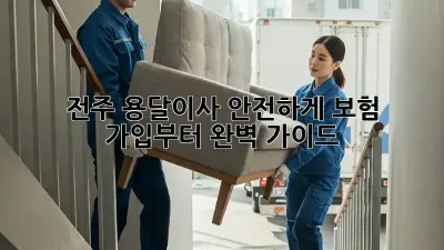 전주 용달이사 안전하게, 보험 가입부터 완벽 가이드!